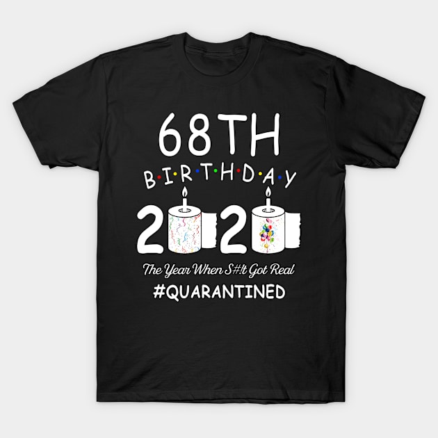 68th Birthday 2020 The Year When Shit Got Real Quarantined T-Shirt by Kagina